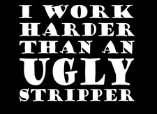I Work Harder Than An Ugly Stripper Funny Car Truck Suv Vinyl Sticker Decal